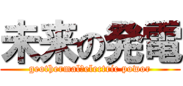 未来の発電 (geothermal　electric powor)