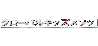 グローバルキッズメソッド千駄塚店 (attack on titan)