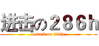 进击の２８６ｈ (attack on 286h)