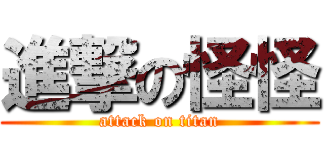 進撃の怪怪 (attack on titan)