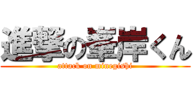 進撃の峯岸くん (attack on minegishi)