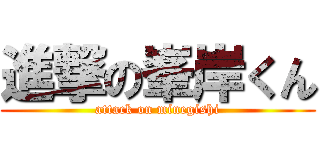 進撃の峯岸くん (attack on minegishi)