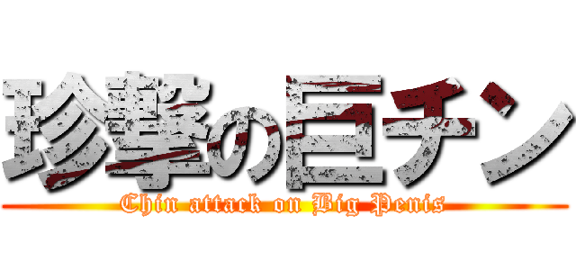 珍撃の巨チン (Chin attack on Big Penis)