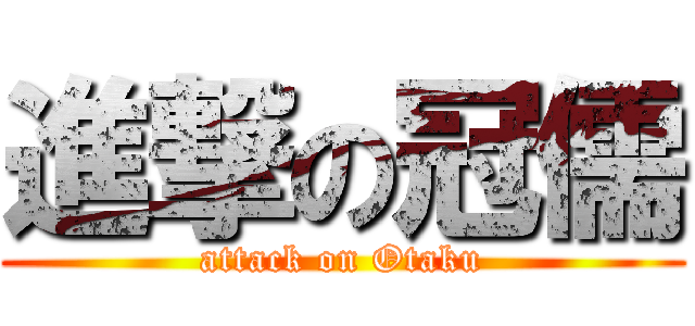 進撃の冠儒 (attack on Otaku)