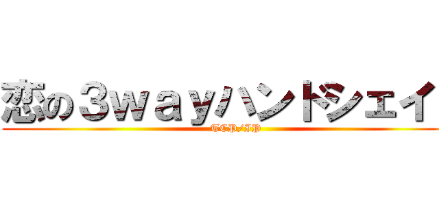 恋の３ｗａｙハンドシェイク (TCP/IP)