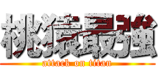 桃猿最強 (attack on titan)