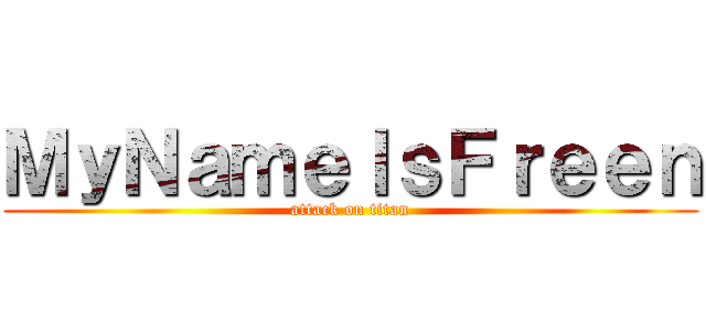 ＭｙＮａｍｅＩｓＦｒｅｅｎ (attack on titan)