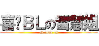 喜欢ＢＬの雪慧姐 (oh come on)