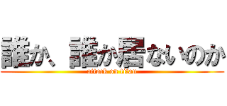 誰か、誰か居ないのか (attack on titan)
