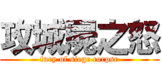 攻城屍之怒 (fury of siege corpse)