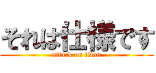 それは仕様です (attack on titan)