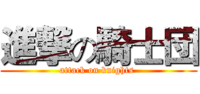 進撃の騎士団 (attack on knights )