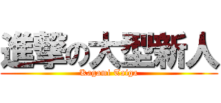 進撃の大型新人 (Kagami Taiga)