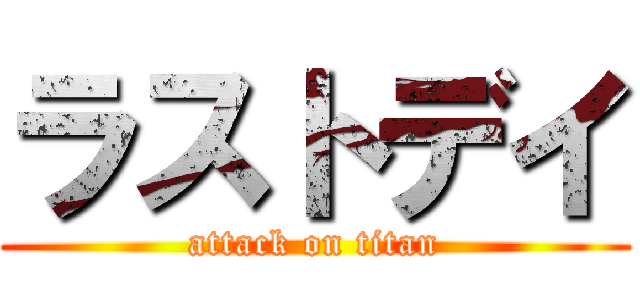 ラストデイ (attack on titan)