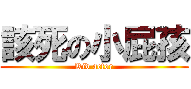 該死の小屁孩 (Kid actor)