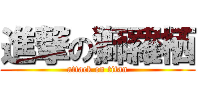 進撃の獅羅栖 (attack on titan)