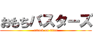 おもちバスターズ (attack on titan)