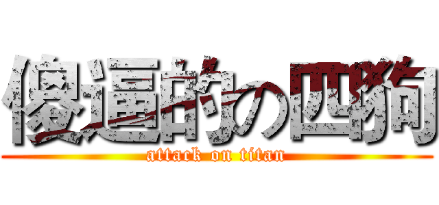 傻逼的の四狗 (attack on titan)