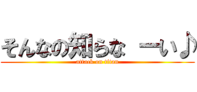 そんなの知らな ーい♪ (attack on titan)