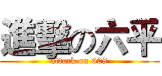 進擊の六平 (attack on 608)