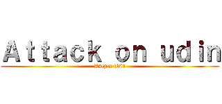 Ａｔｔａｃｋ ｏｎ ｕｄｉｎ (Asep x udin)