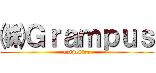 ㈱ Ｇｒａｍｐｕｓ (carpenter)