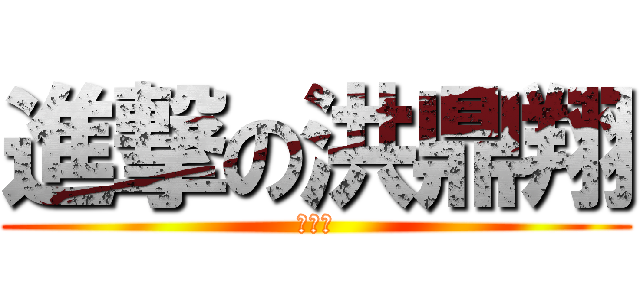 進撃の洪鼎翔 (魂淡啊)