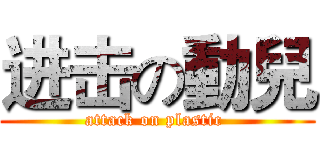 进击の動兒 (attack on plastic )