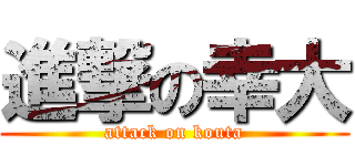 進撃の幸大 (attack on kouta)