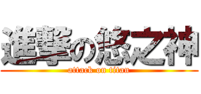 進撃の悠之神 (attack on titan)