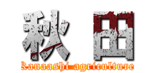 秋 田 (Kanaashi agriculture)