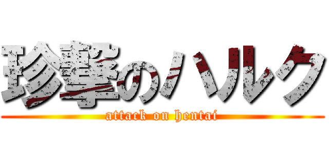 珍撃のハルク (attack on hentai)