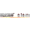 頭皮湿疹’ａｌａｒｍ (attack on alarm)