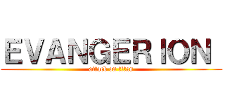 ＥＶＡＮＧＥＲＩＯＮ  (attack on titan)