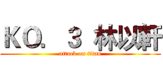 ＫＯ．３  林以軒 (attack on titan)