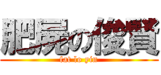 肥屍の俊賢 (fat lo yin)