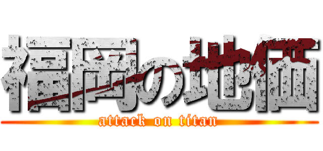 福岡の地価 (attack on titan)