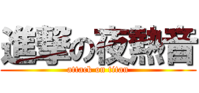 進撃の夜熱音 (attack on titan)