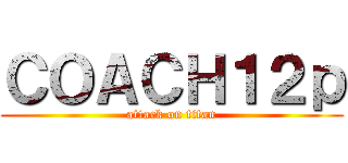 ＣＯＡＣＨ１２ｐ (attack on titan)