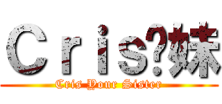 Ｃｒｉｓ妳妹 (Cris Your Sister)