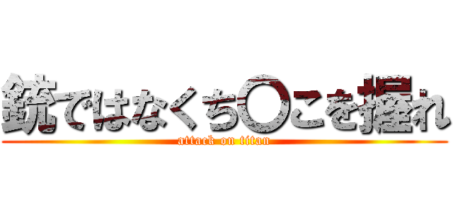 銃ではなくち〇こを握れ (attack on titan)