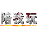 陪 我 玩 ()