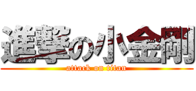 進撃の小金剛 (attack on titan)
