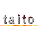 ｔａｉｔｏ  ()