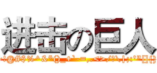 进击の巨人 (~!@#$%^&*()_+`-=,.<>/?\|;:'"[]{})