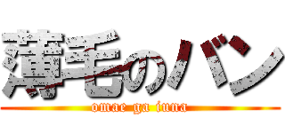 薄毛のバン (omae ga iuna)