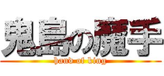 鬼島の魔手 (hand of king)