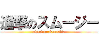 進撃のスムージー (attack on Smoothie)