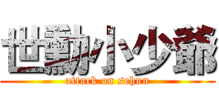 世勳小少爺 (attack on sehun)