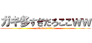 ガキ多すぎだろここｗｗ (attack on titan)